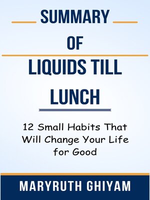 cover image of Summary of Liquids till Lunch 12 Small Habits That Will Change Your Life for Good  by  MaryRuth Ghiyam